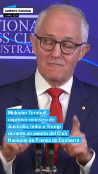 Turnbull, exprimer ministro de Australia, imita a Donald Trump